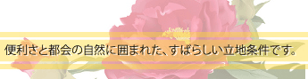 便利さと都会の自然に囲まれた　すばらしい立地条件です。